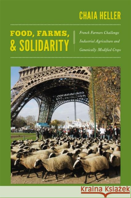 Food, Farms, and Solidarity: French Farmers Challenge Industrial Agriculture and Genetically Modified Crops Heller, Chaia 9780822351184 Duke University Press