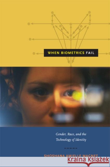 When Biometrics Fail: Gender, Race, and the Technology of Identity Magnet, Shoshana Amielle 9780822351238