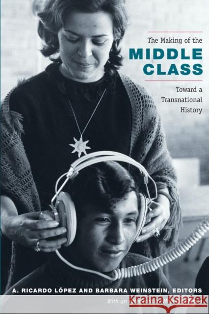 The Making of the Middle Class: Toward a Transnational History López-Pedreros, A. Ricardo 9780822351290 Duke University Press