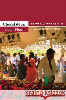 Chocolate and Corn Flour: History, Race, and Place in the Making of Black Mexico Lewis, Laura a. 9780822351320 Duke University Press