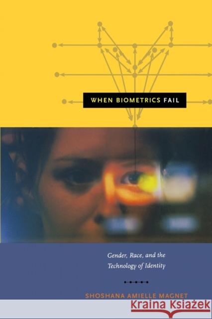 When Biometrics Fail: Gender, Race, and the Technology of Identity Magnet, Shoshana Amielle 9780822351351 Duke University Press