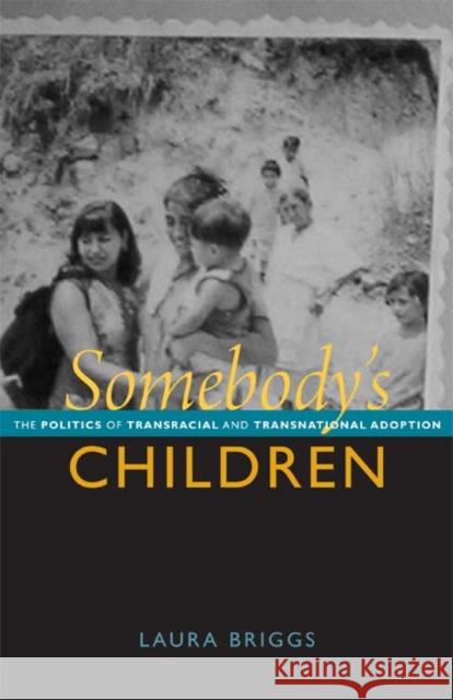 Somebody's Children: The Politics of Transracial and Transnational Adoption Briggs, Laura 9780822351474