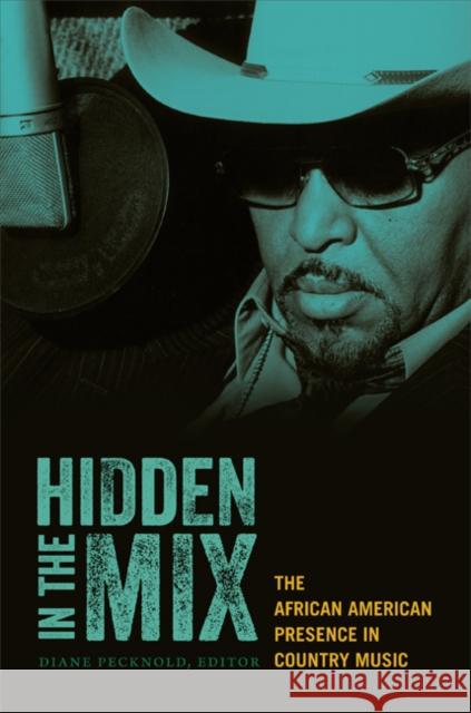 Hidden in the Mix: The African American Presence in Country Music Pecknold, Diane 9780822351498 Duke University Press