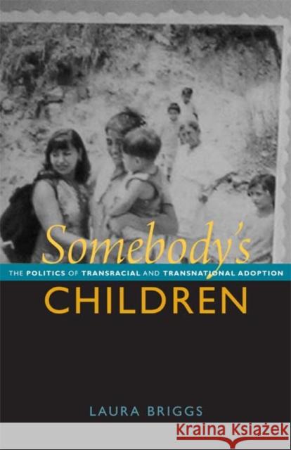 Somebody's Children: The Politics of Transnational and Transracial Adoption Briggs, Laura 9780822351610 Duke University Press