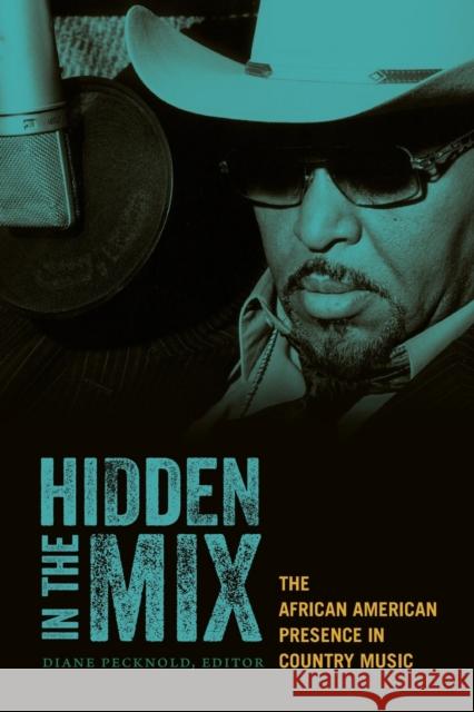 Hidden in the Mix: The African American Presence in Country Music Pecknold, Diane 9780822351634