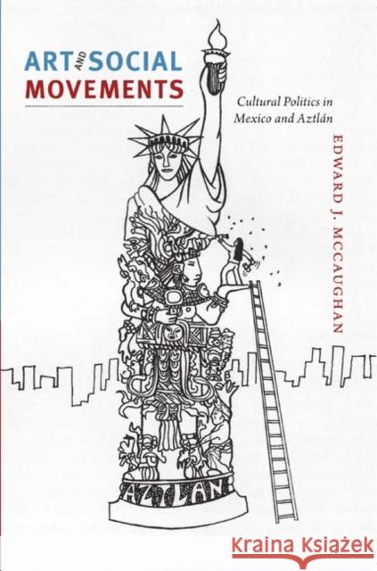 Art and Social Movements: Cultural Politics in Mexico and Aztlán McCaughan, Edward J. 9780822351689