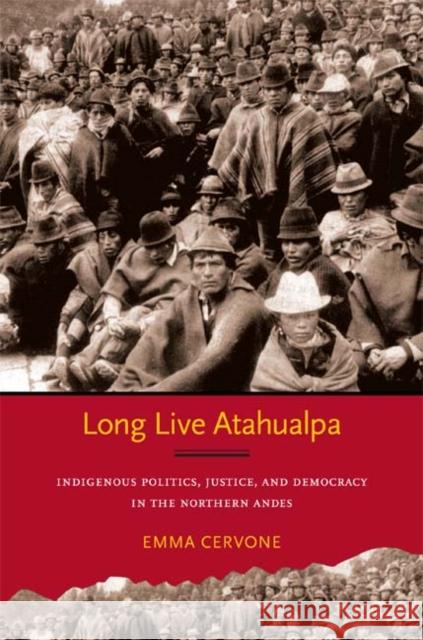 Long Live Atahualpa: Indigenous Politics, Justice, and Democracy in the Northern Andes Cervone, Emma 9780822351757