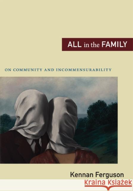All in the Family: On Community and Incommensurability Ferguson, Kennan 9780822351764 Duke University Press