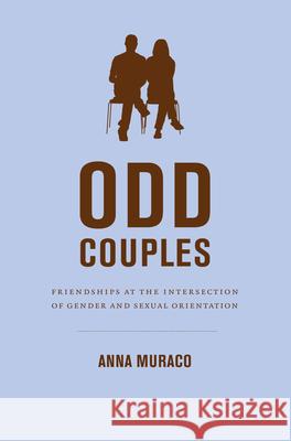 Odd Couples: Friendships at the Intersection of Gender and Sexual Orientation Muraco, Anna 9780822351771 Duke University Press