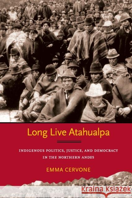 Long Live Atahualpa: Indigenous Politics, Justice, and Democracy in the Northern Andes Cervone, Emma 9780822351894