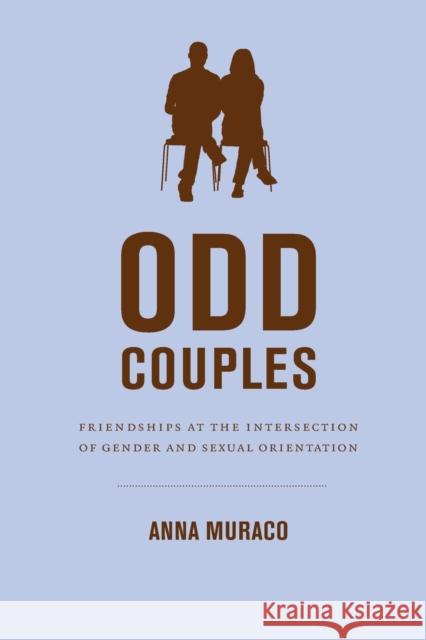 Odd Couples: Friendships at the Intersection of Gender and Sexual Orientation Anna Muraco 9780822351924 Duke University Press