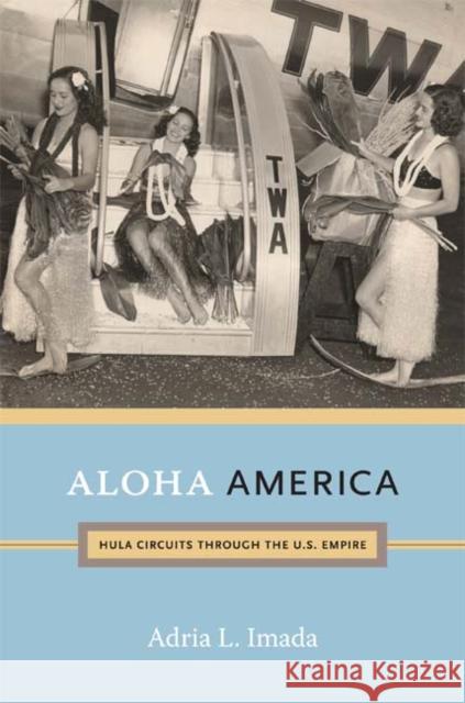 Aloha America: Hula Circuits Through the U.S. Empire Adria L. Imada 9780822351962 Duke University Press