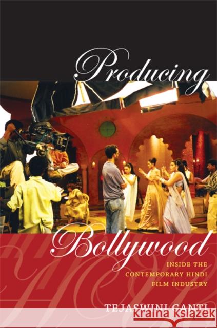Producing Bollywood: Inside the Contemporary Hindi Film Industry Ganti, Tejaswini 9780822352020 Duke University Press