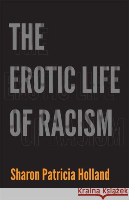 The Erotic Life of Racism Sharon Patricia Holland 9780822352068 Duke University Press