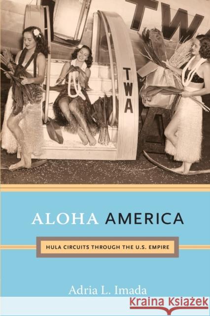 Aloha America: Hula Circuits through the U.S. Empire Imada, Adria L. 9780822352075 Duke University Press