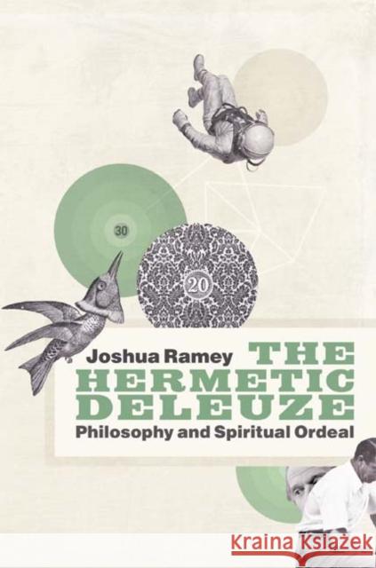 The Hermetic Deleuze: Philosophy and Spiritual Ordeal Joshua Alan Ramey 9780822352150