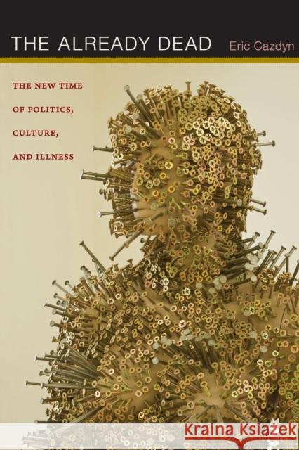 The Already Dead: The New Time of Politics, Culture, and Illness Cazdyn, Eric 9780822352280