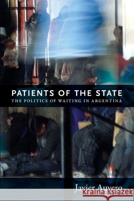 Patients of the State: The Politics of Waiting in Argentina Auyero, Javier 9780822352334