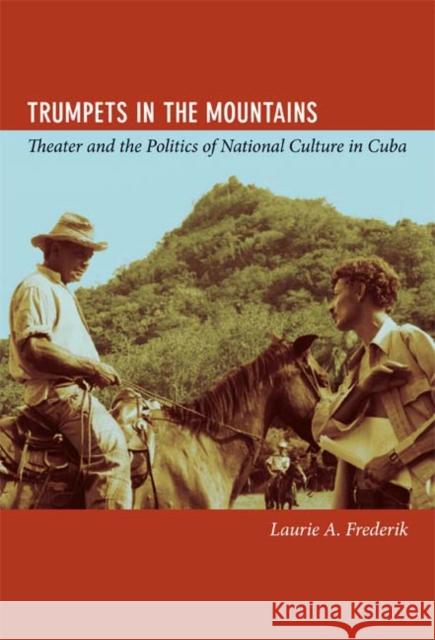 Trumpets in the Mountains: Theater and the Politics of National Culture in Cuba Laurie Aleen Frederik 9780822352464 Duke University Press