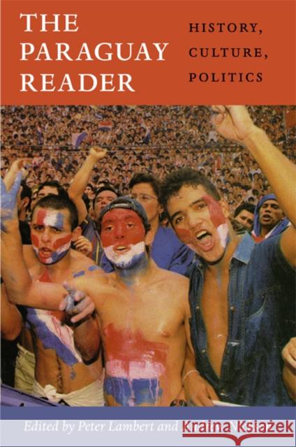 The Paraguay Reader: History, Culture, Politics Peter Lambert Andrew Nickson 9780822352495 Duke University Press