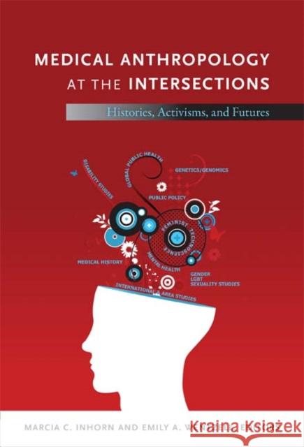 Medical Anthropology at the Intersections: Histories, Activisms, and Futures Marcia C Inhorn 9780822352518 0