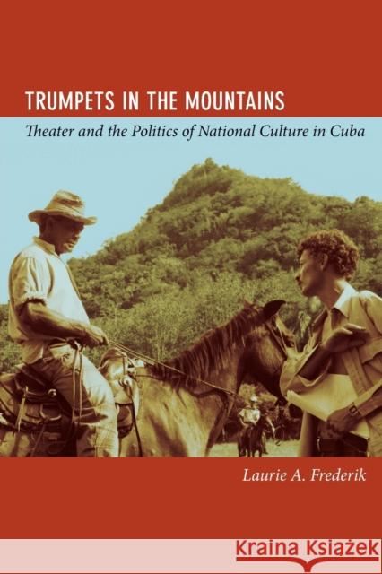 Trumpets in the Mountains: Theater and the Politics of National Culture in Cuba Frederik, Laurie Aleen 9780822352655