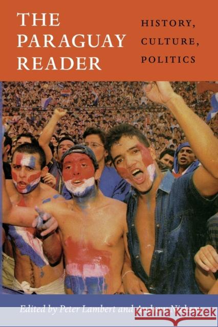 The Paraguay Reader: History, Culture, Politics Peter Lambert Andrew Nickson 9780822352686 Duke University Press
