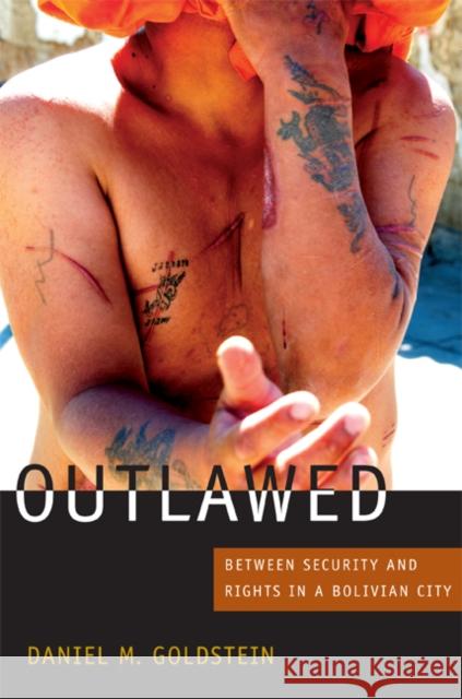 Outlawed: Between Security and Rights in a Bolivian City Daniel M. Goldstein 9780822352976