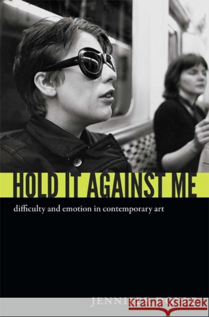 Hold It Against Me: Difficulty and Emotion in Contemporary Art Doyle, Jennifer 9780822353027 Duke University Press