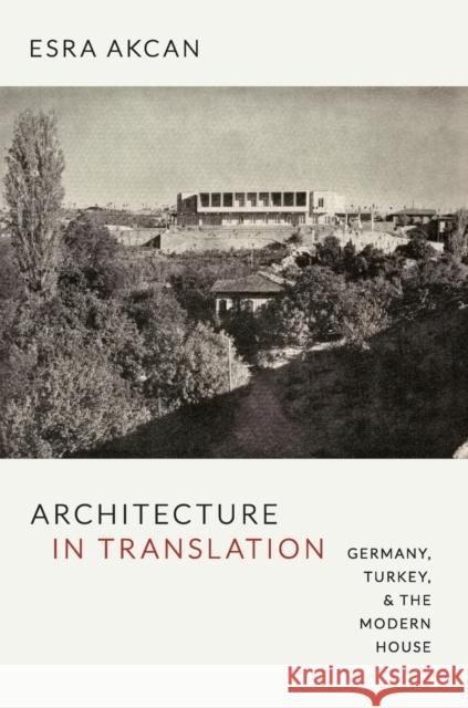 Architecture in Translation: Germany, Turkey, & the Modern House Akcan, Esra 9780822353089 Duke University Press