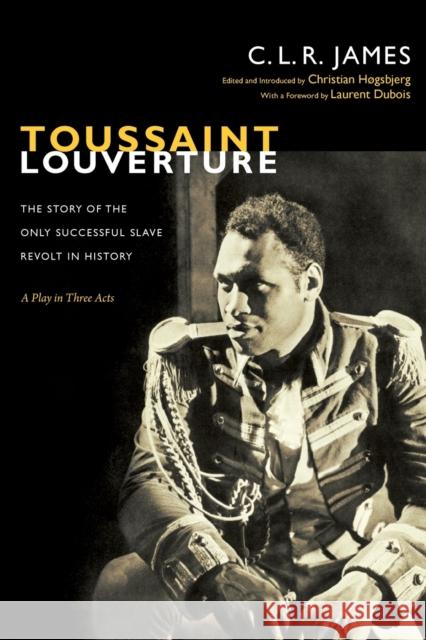 Toussaint Louverture: The Story of the Only Successful Slave Revolt in History; A Play in Three Acts James, C. L. R. 9780822353140 Duke University Press