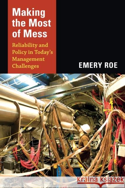 Making the Most of Mess: Reliability and Policy in Today's Management Challenges Roe, Emery 9780822353218 0