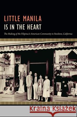 Little Manila Is in the Heart: The Making of the Filipina/O American Community in Stockton, California Mabalon, Dawn Bohulano 9780822353256