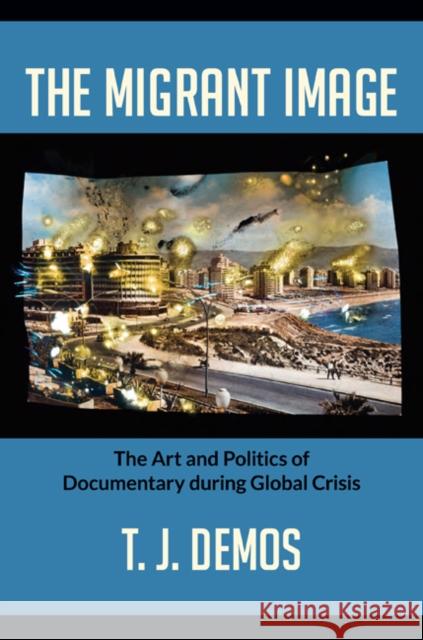 The Migrant Image: The Art and Politics of Documentary During Global Crisis Demos, T. J. 9780822353263 Duke University Press