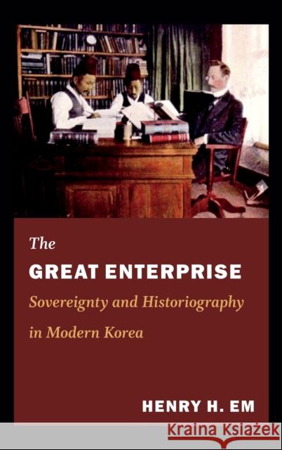The Great Enterprise: Sovereignty and Historiography in Modern Korea Em, Henry 9780822353577 Duke University Press