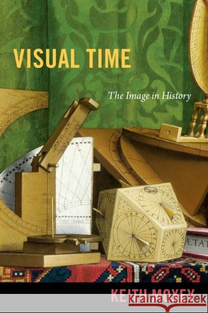 Visual Time: The Image in History Moxey, Keith 9780822353690