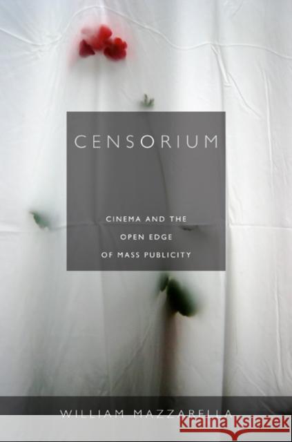Censorium: Cinema and the Open Edge of Mass Publicity Mazzarella, William 9780822353744 Duke University Press