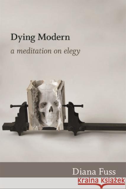 Dying Modern: A Meditation on Elegy Fuss, Diana 9780822353751 Duke University Press