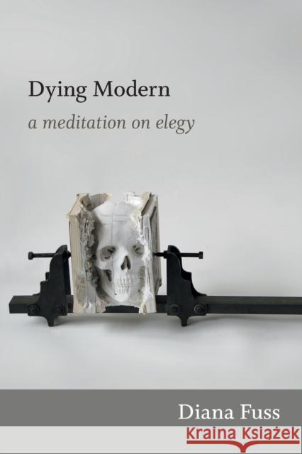 Dying Modern: A Meditation on Elegy Fuss, Diana 9780822353898 0