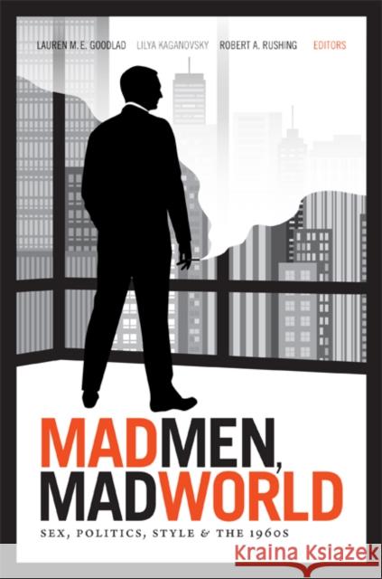 Mad Men, Mad World: Sex, Politics, Style, and the 1960s Goodlad, Lauren M. E. 9780822354024 0