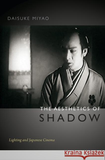 The Aesthetics of Shadow: Lighting and Japanese Cinema Miyao, Daisuke 9780822354079