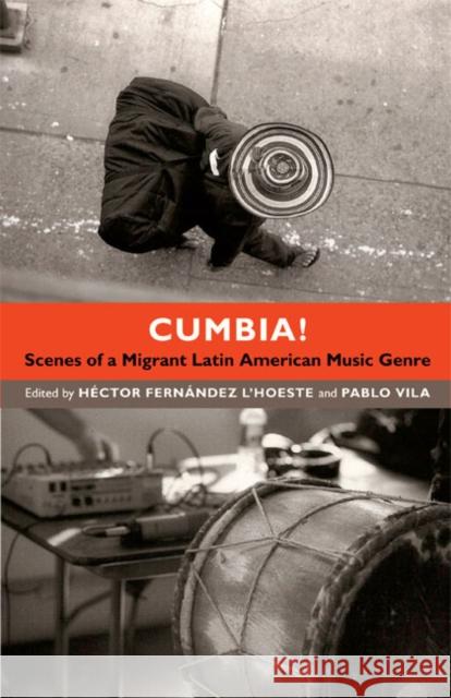 Cumbia!: Scenes of a Migrant Latin American Music Genre Fernández l'Hoeste, Héctor 9780822354147 Duke University Press