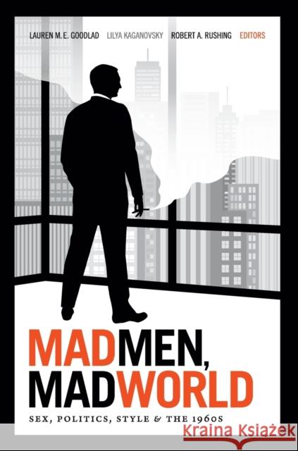 Mad Men, Mad World: Sex, Politics, Style, and the 1960s Goodlad, Lauren M. E. 9780822354185