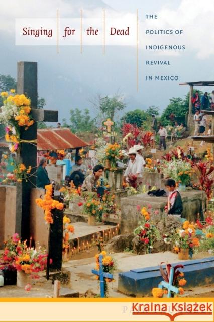 Singing for the Dead: The Politics of Indigenous Revival in Mexico Faudree, Paja 9780822354314 0