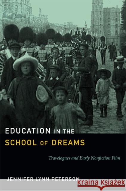 Education in the School of Dreams: Travelogues and Early Nonfiction Film Peterson, Jennifer Lynn 9780822354413