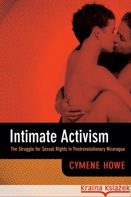 Intimate Activism: The Struggle for Sexual Rights in Postrevolutionary Nicaragua Cymene Howe 9780822354505 Duke University Press