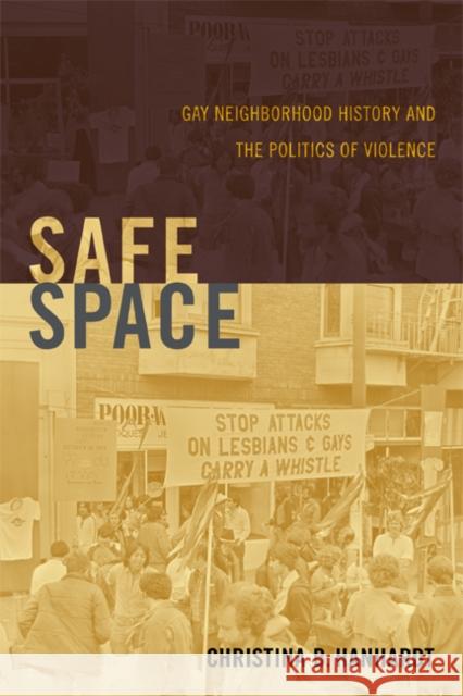 Safe Space: Gay Neighborhood History and the Politics of Violence Christina B. Hanhardt 9780822354574 Duke University Press