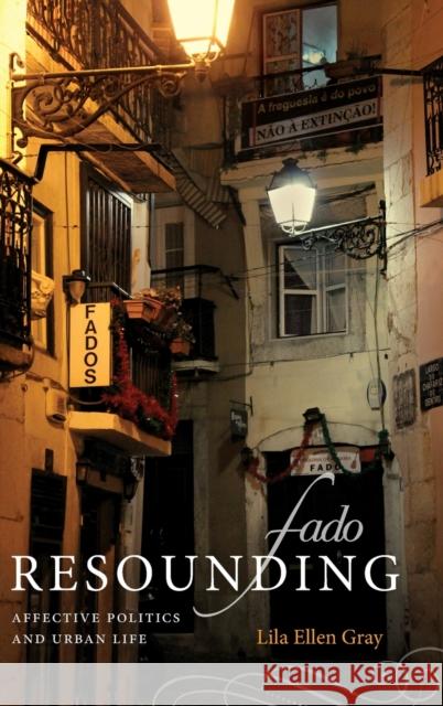Fado Resounding: Affective Politics and Urban Life Lila Ellen Gray 9780822354598 Duke University Press