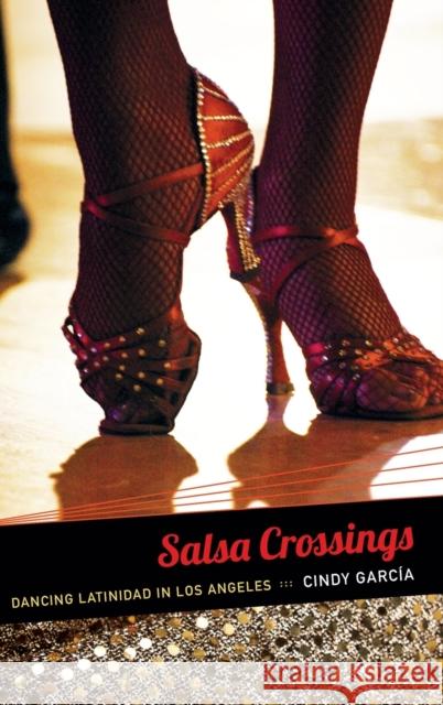 Salsa Crossings: Dancing Latinidad in Los Angeles Cindy Garcia 9780822354819 Duke University Press