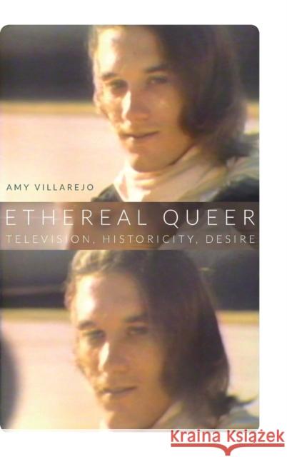 Ethereal Queer: Television, Historicity, Desire Villarejo, Amy 9780822354956 Duke University Press